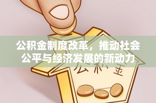 小榄公积金制度改革，推动社会公平与经济发展的新动力