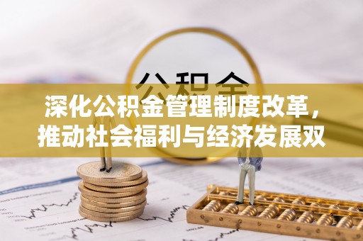 小榄深化公积金管理制度改革，推动社会福利与经济发展双轨并行