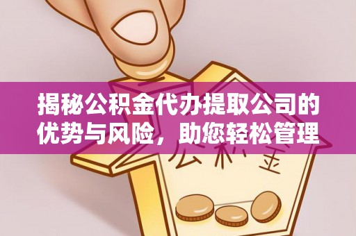 小榄揭秘公积金代办提取公司的优势与风险，助您轻松管理财务