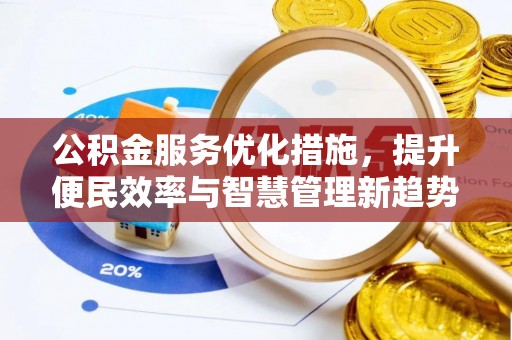 小榄公积金服务优化措施，提升便民效率与智慧管理新趋势