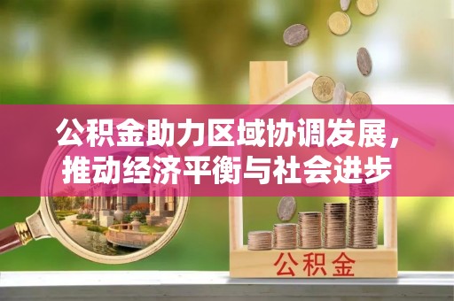 小榄公积金助力区域协调发展，推动经济平衡与社会进步