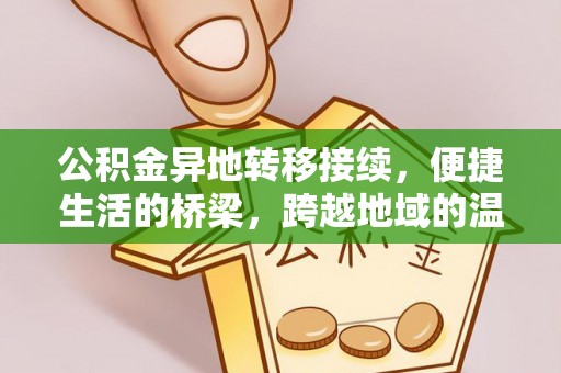 小榄公积金异地转移接续，便捷生活的桥梁，跨越地域的温暖保障