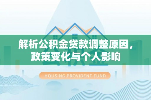 小榄解析公积金贷款调整原因，政策变化与个人影响