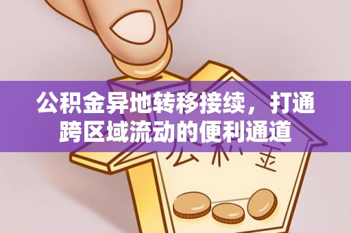 小榄公积金异地转移接续，打通跨区域流动的便利通道