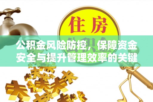 小榄公积金风险防控，保障资金安全与提升管理效率的关键