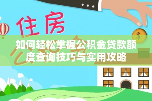 小榄如何轻松掌握公积金贷款额度查询技巧与实用攻略