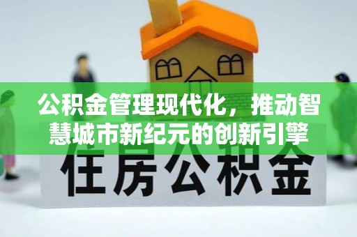 小榄公积金管理现代化，推动智慧城市新纪元的创新引擎