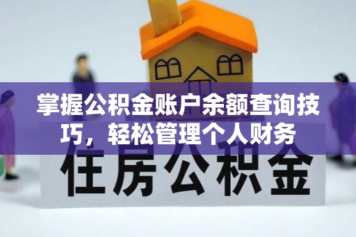 小榄掌握公积金账户余额查询技巧，轻松管理个人财务