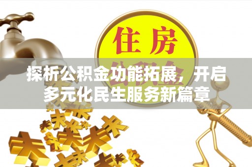 小榄探析公积金功能拓展，开启多元化民生服务新篇章